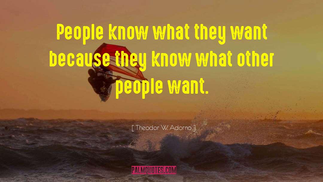 Theodor W. Adorno Quotes: People know what they want