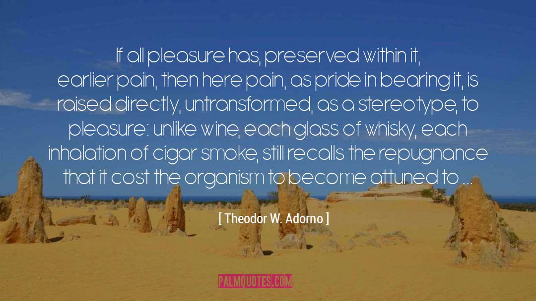 Theodor W. Adorno Quotes: If all pleasure has, preserved