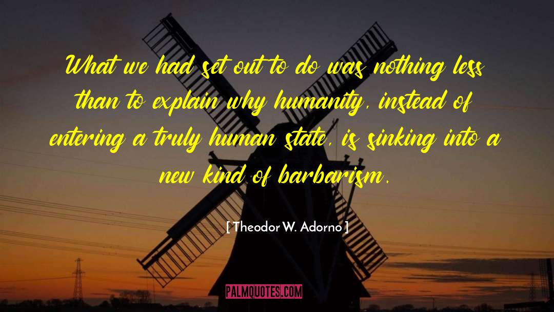 Theodor W. Adorno Quotes: What we had set out