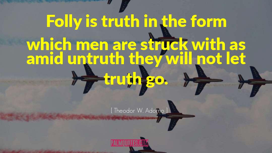 Theodor W. Adorno Quotes: Folly is truth in the