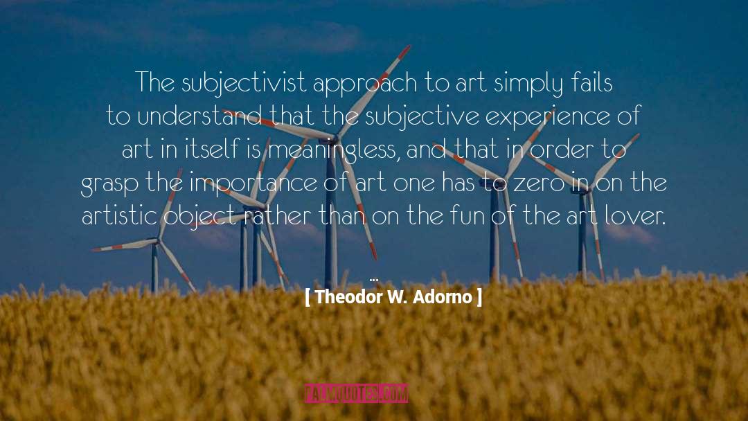Theodor W. Adorno Quotes: The subjectivist approach to art