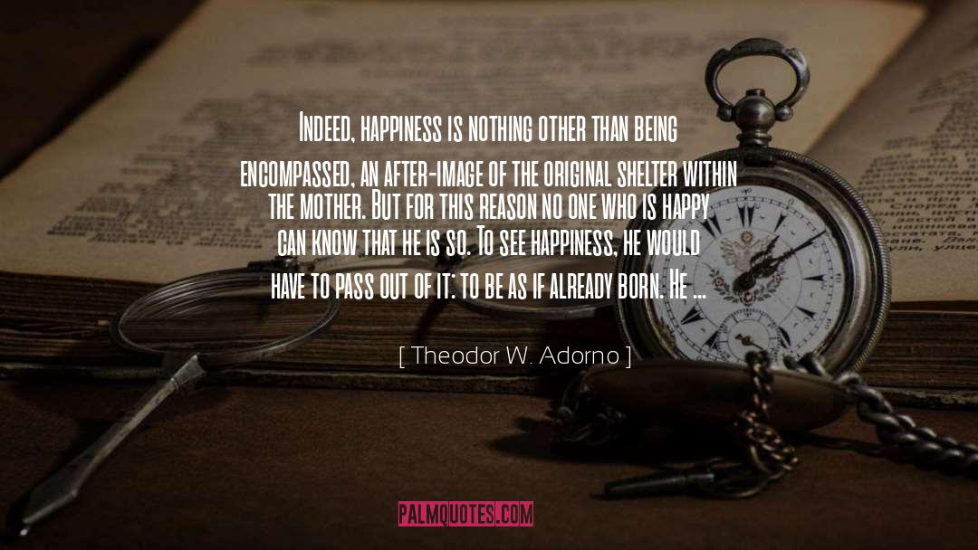 Theodor W. Adorno Quotes: Indeed, happiness is nothing other