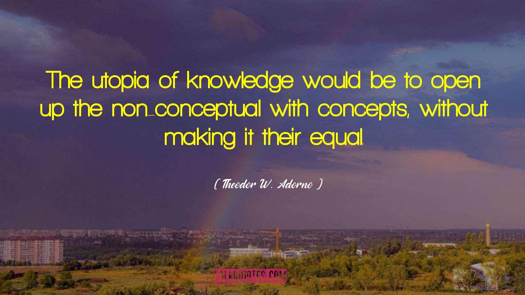 Theodor W. Adorno Quotes: The utopia of knowledge would