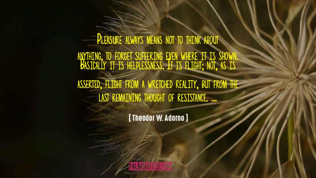 Theodor W. Adorno Quotes: Pleasure always means not to