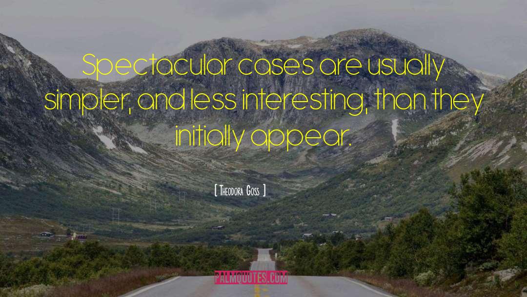 Theodora Goss Quotes: Spectacular cases are usually simpler,