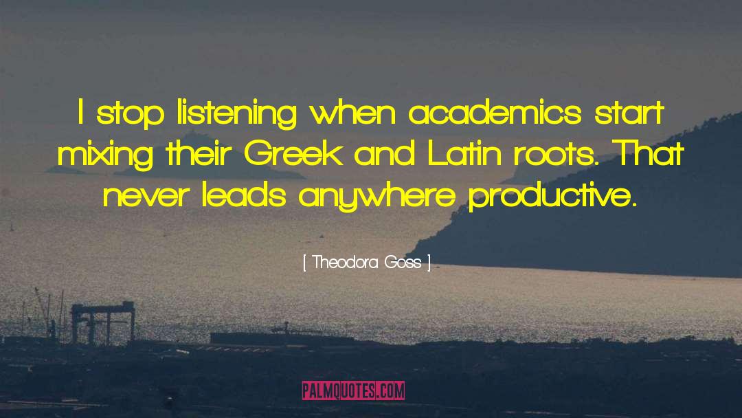 Theodora Goss Quotes: I stop listening when academics