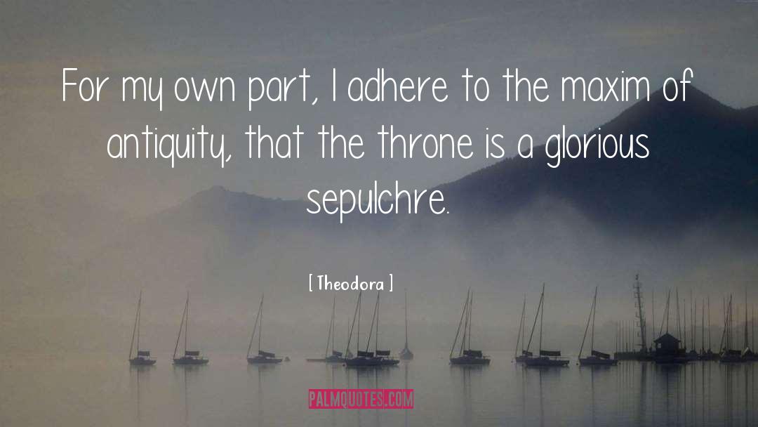 Theodora Quotes: For my own part, I