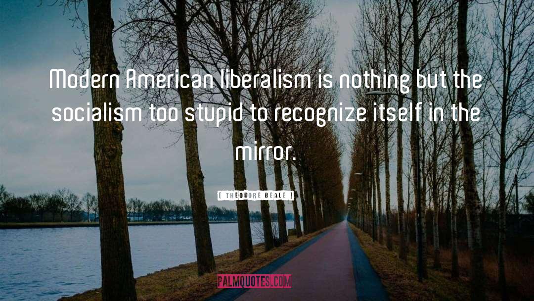 Theodore Beale Quotes: Modern American liberalism is nothing