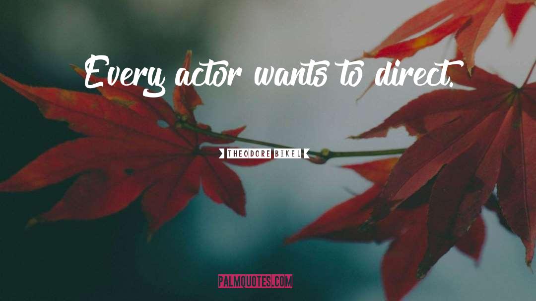 Theodore Bikel Quotes: Every actor wants to direct.
