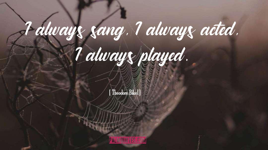 Theodore Bikel Quotes: I always sang, I always