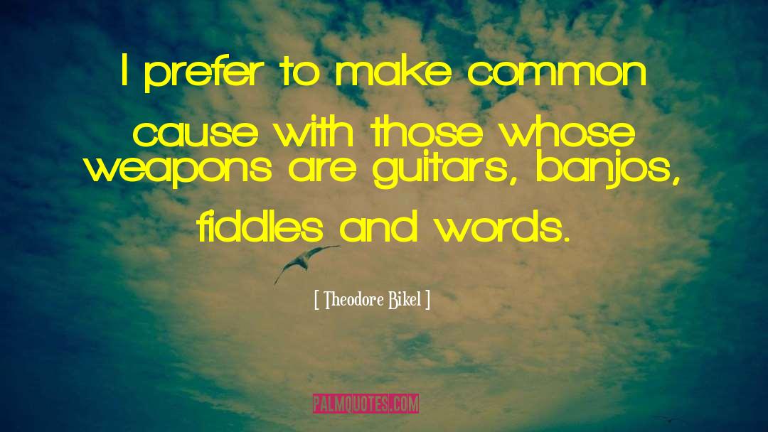Theodore Bikel Quotes: I prefer to make common