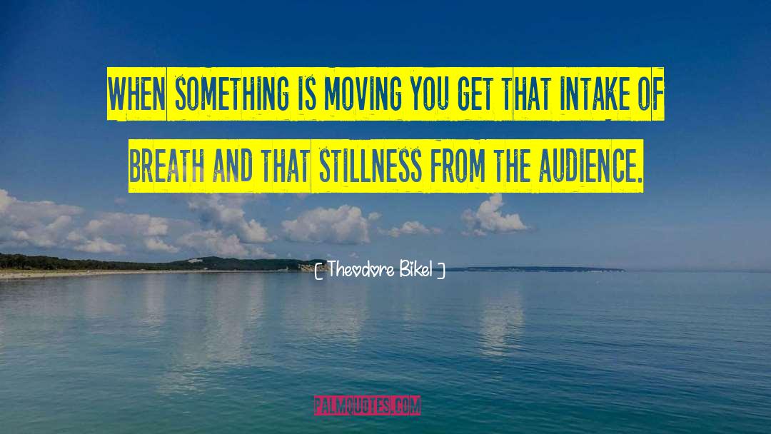 Theodore Bikel Quotes: When something is moving you