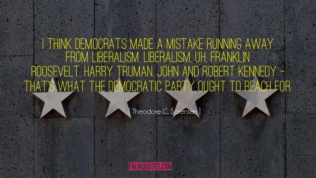 Theodore C. Sorensen Quotes: I think Democrats made a