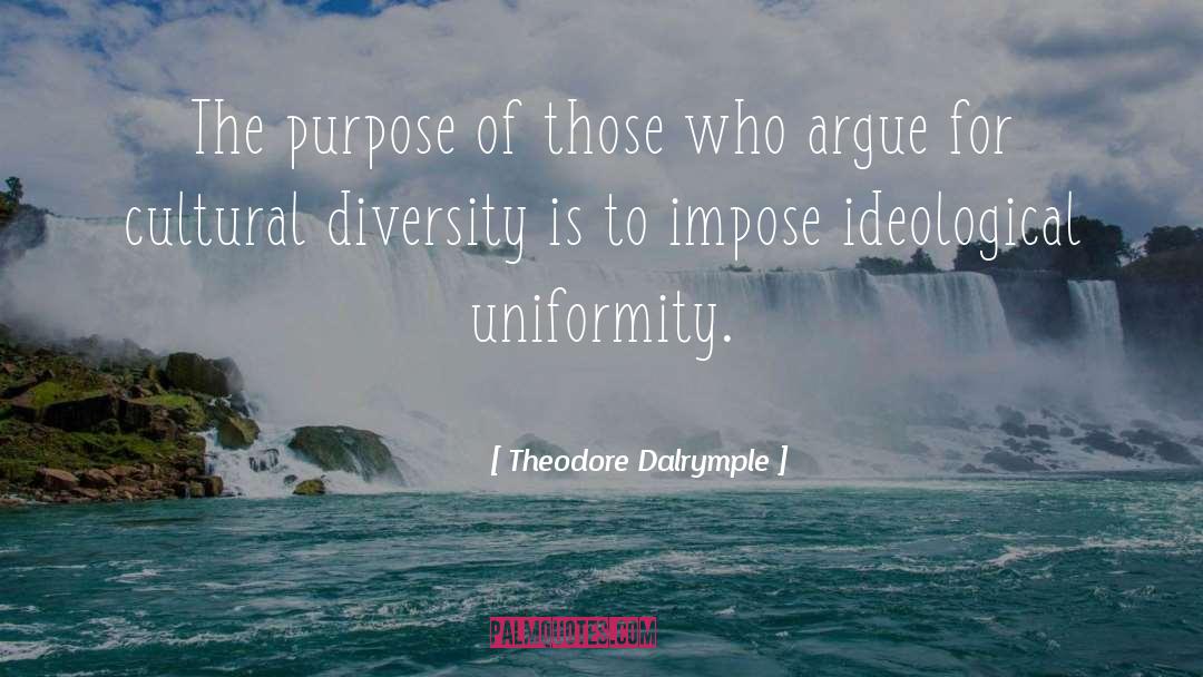 Theodore Dalrymple Quotes: The purpose of those who