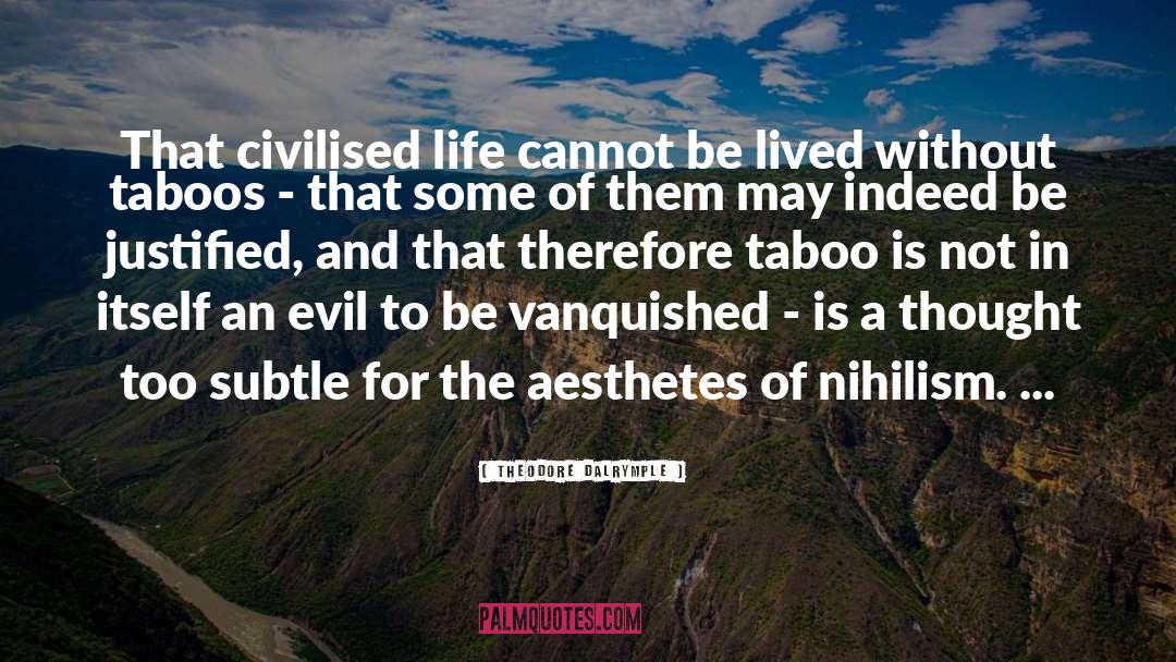 Theodore Dalrymple Quotes: That civilised life cannot be