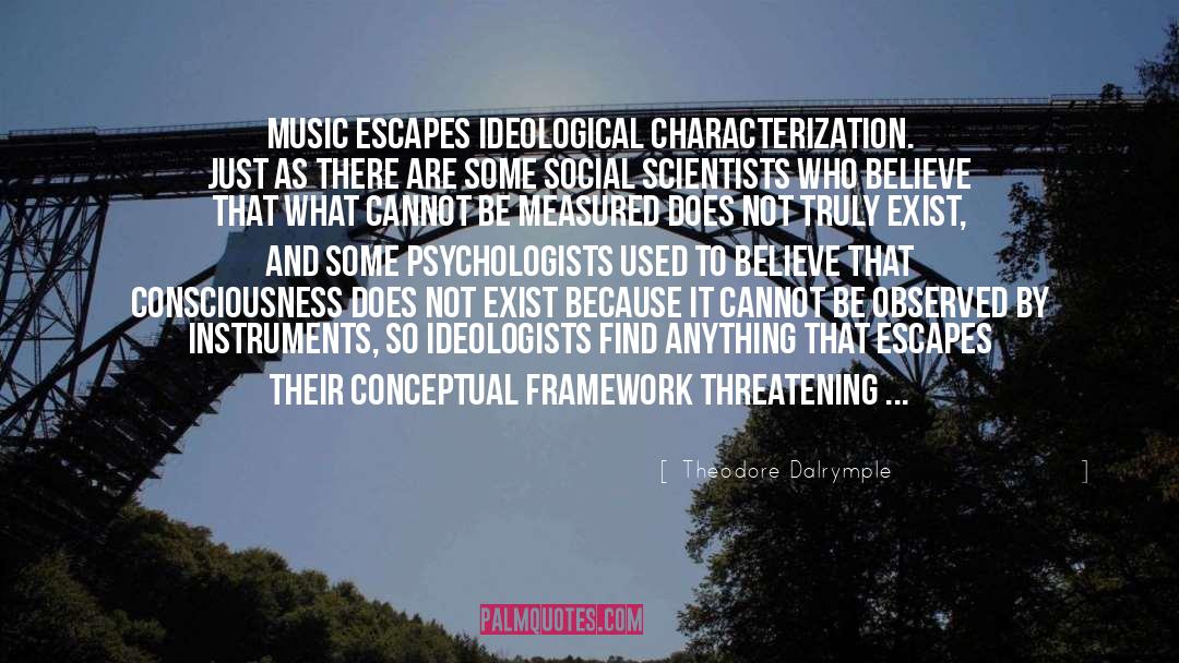 Theodore Dalrymple Quotes: Music escapes ideological characterization. Just