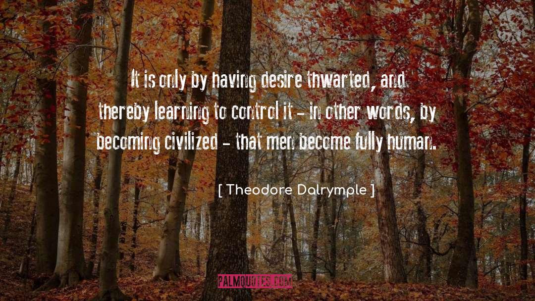 Theodore Dalrymple Quotes: It is only by having