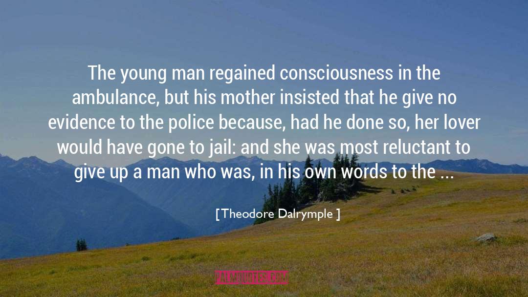 Theodore Dalrymple Quotes: The young man regained consciousness