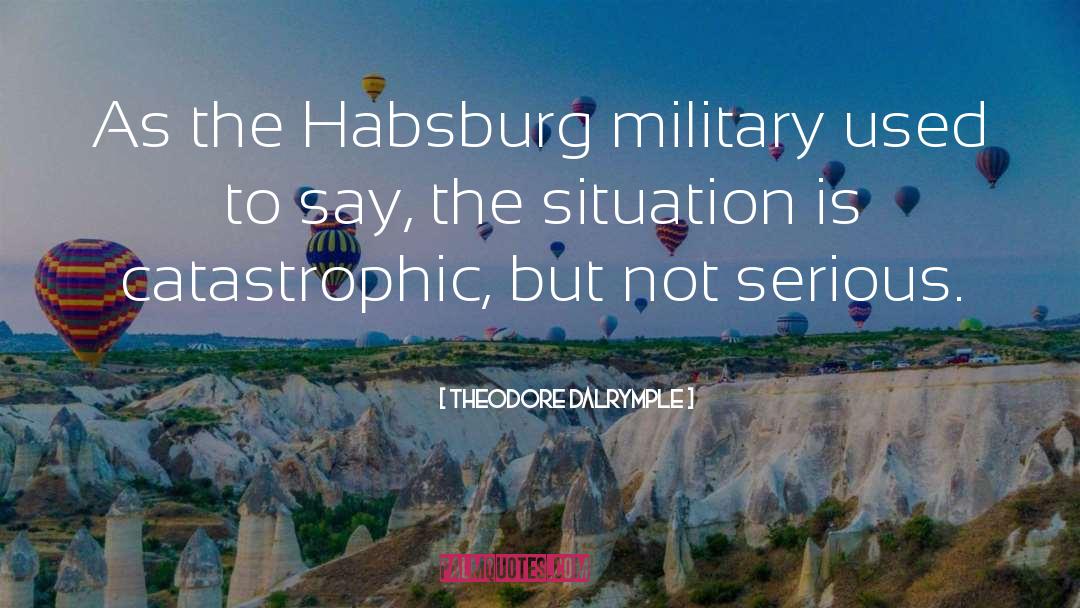 Theodore Dalrymple Quotes: As the Habsburg military used