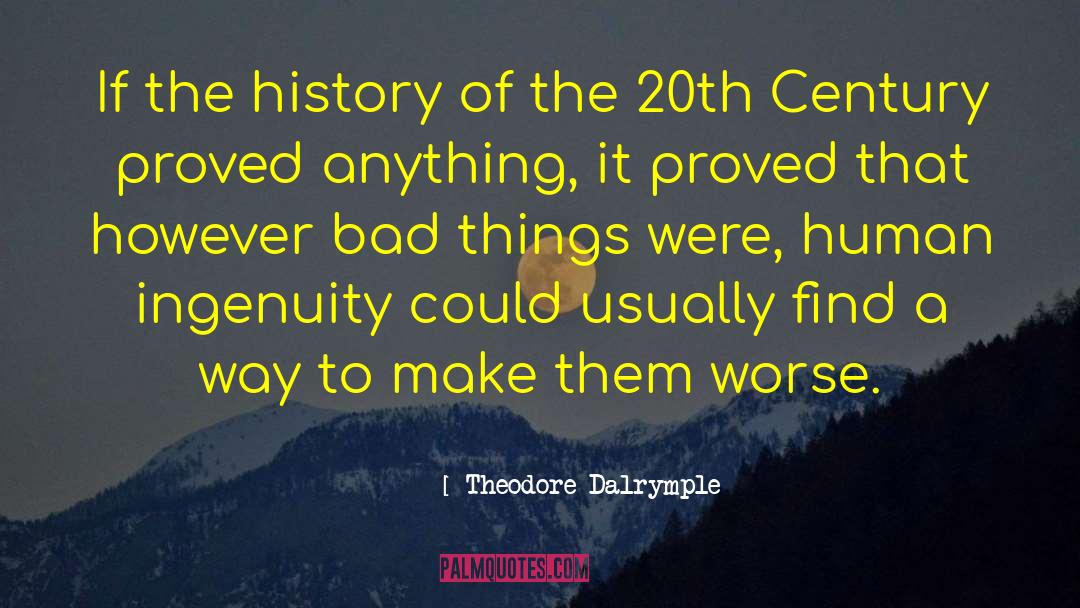 Theodore Dalrymple Quotes: If the history of the