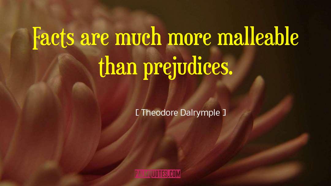 Theodore Dalrymple Quotes: Facts are much more malleable