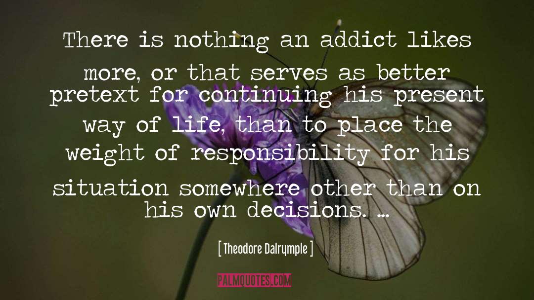 Theodore Dalrymple Quotes: There is nothing an addict