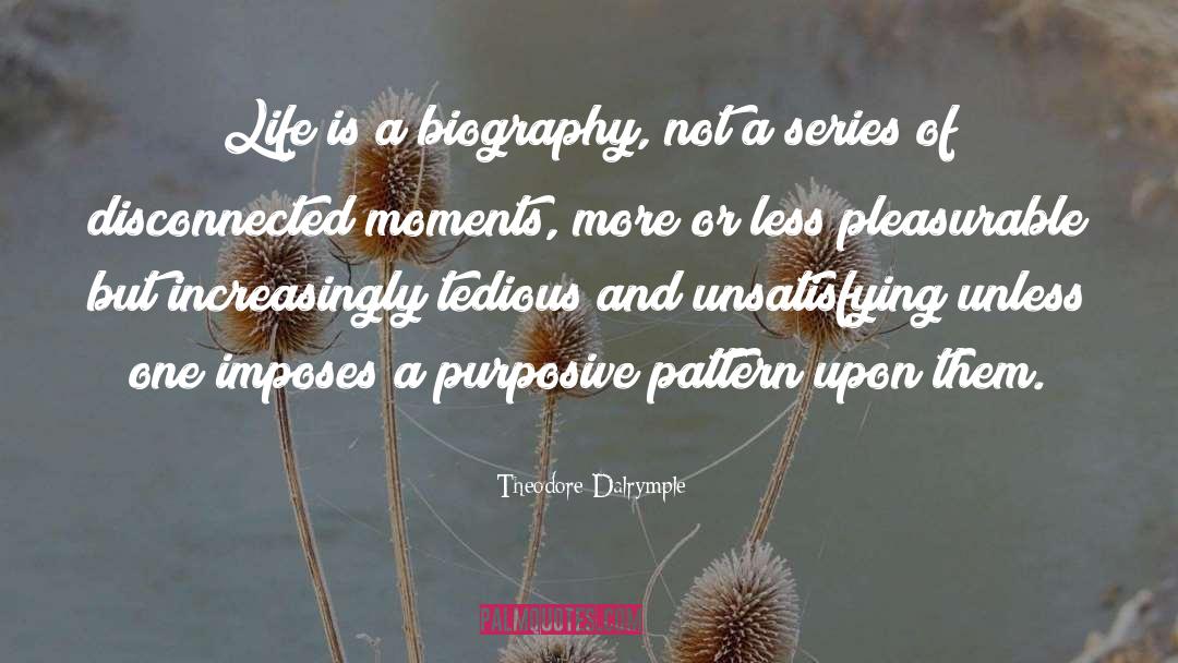 Theodore Dalrymple Quotes: Life is a biography, not