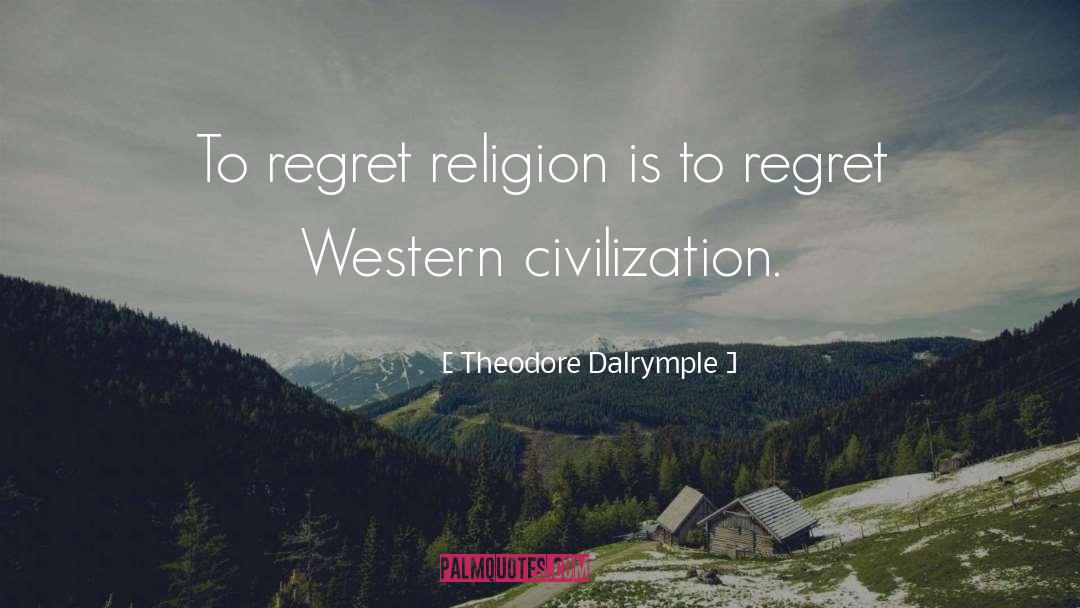 Theodore Dalrymple Quotes: To regret religion is to