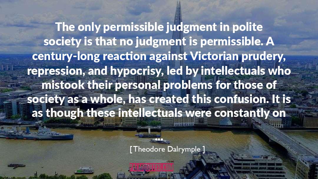 Theodore Dalrymple Quotes: The only permissible judgment in