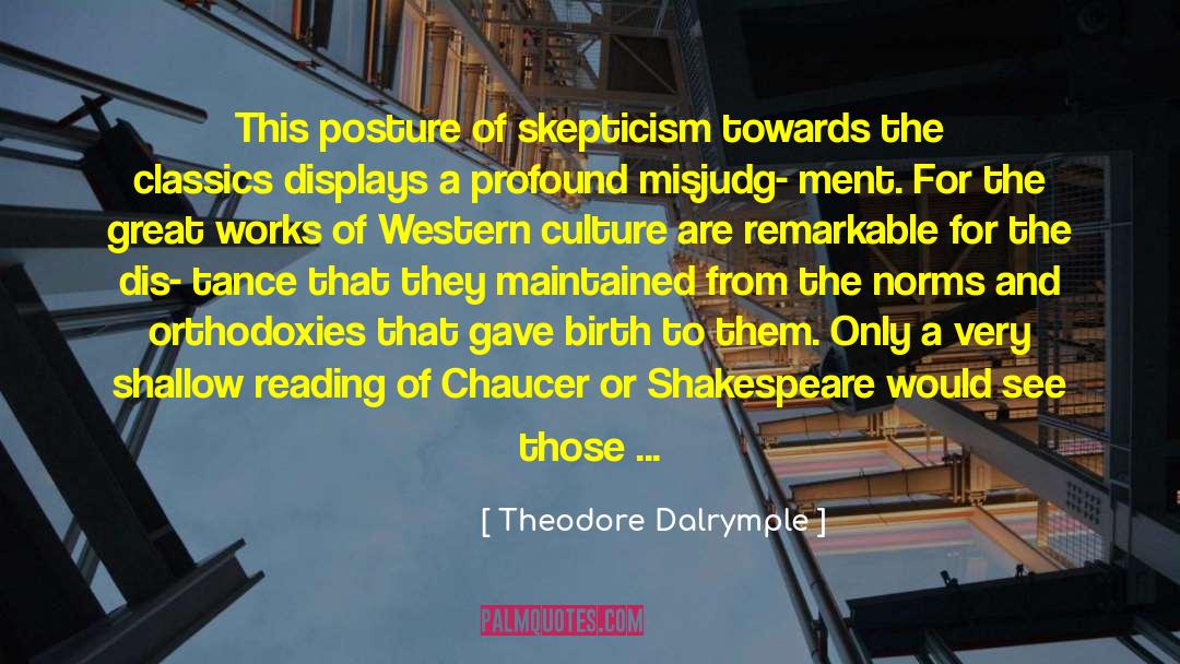 Theodore Dalrymple Quotes: This posture of skepticism towards