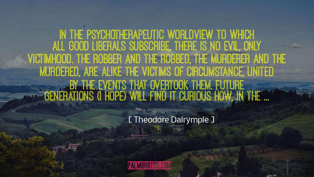 Theodore Dalrymple Quotes: In the psychotherapeutic worldview to