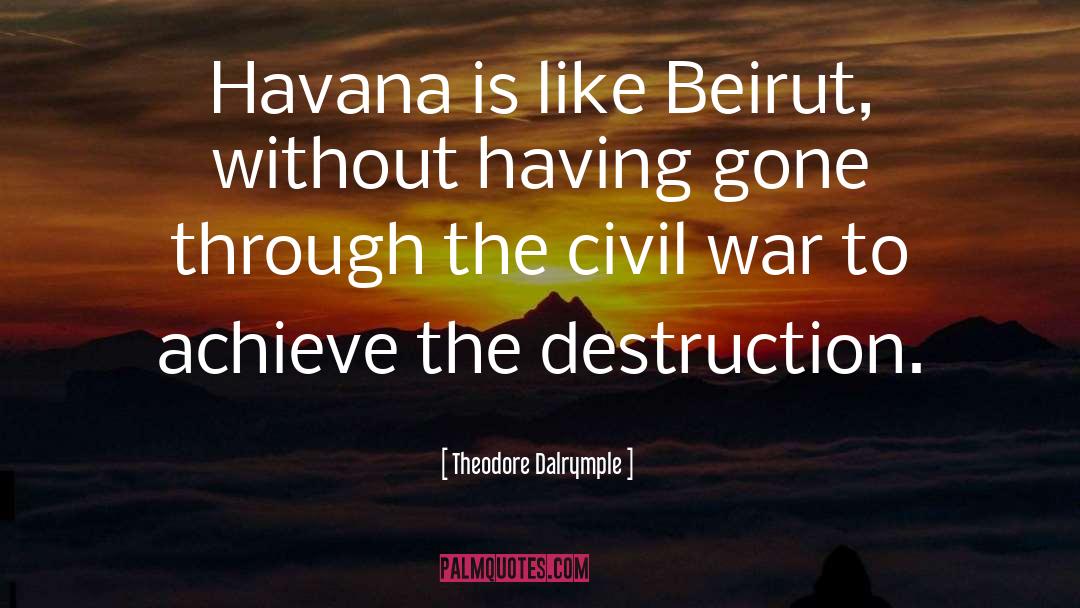 Theodore Dalrymple Quotes: Havana is like Beirut, without