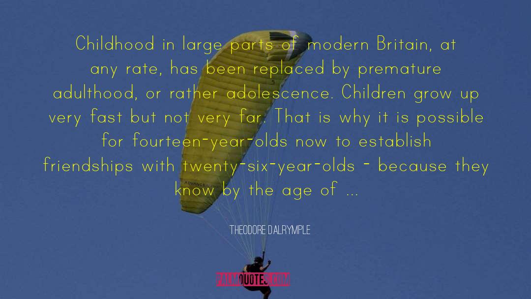 Theodore Dalrymple Quotes: Childhood in large parts of