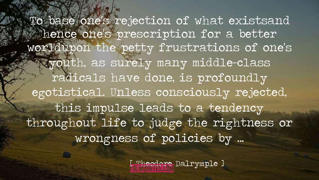 Theodore Dalrymple Quotes: To base one's rejection of