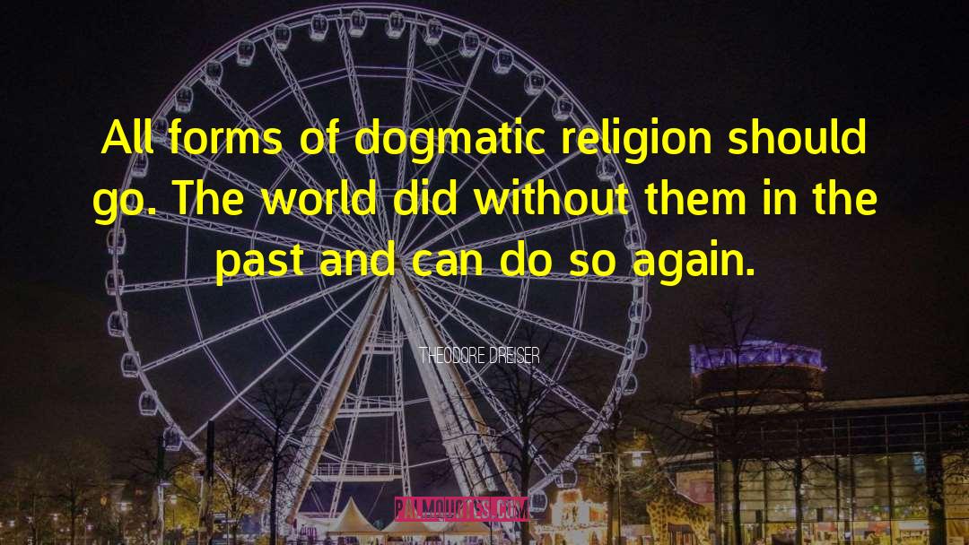 Theodore Dreiser Quotes: All forms of dogmatic religion