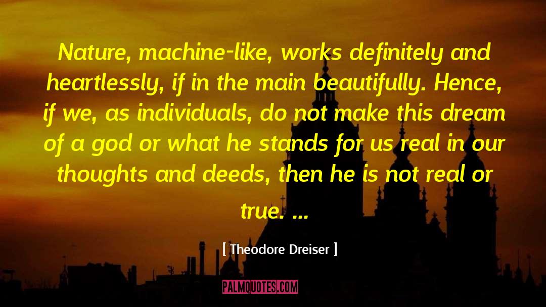 Theodore Dreiser Quotes: Nature, machine-like, works definitely and