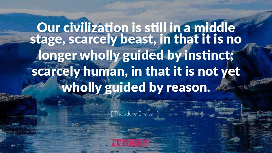 Theodore Dreiser Quotes: Our civilization is still in