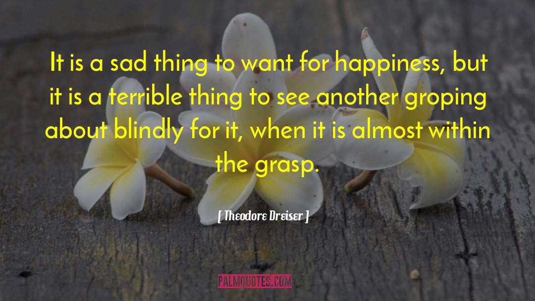 Theodore Dreiser Quotes: It is a sad thing