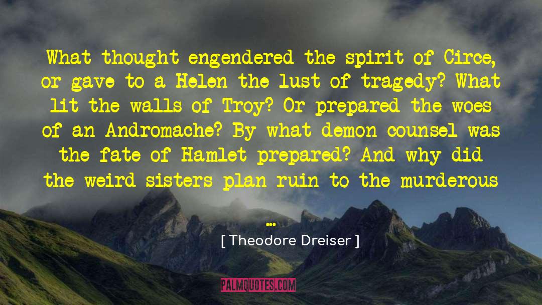 Theodore Dreiser Quotes: What thought engendered the spirit