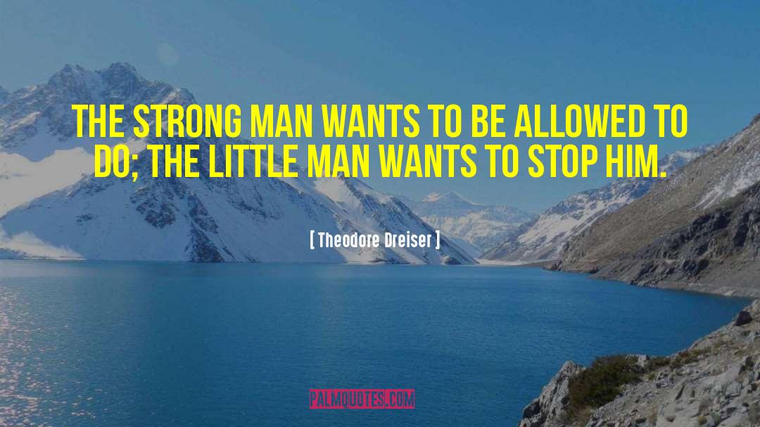 Theodore Dreiser Quotes: The strong man wants to
