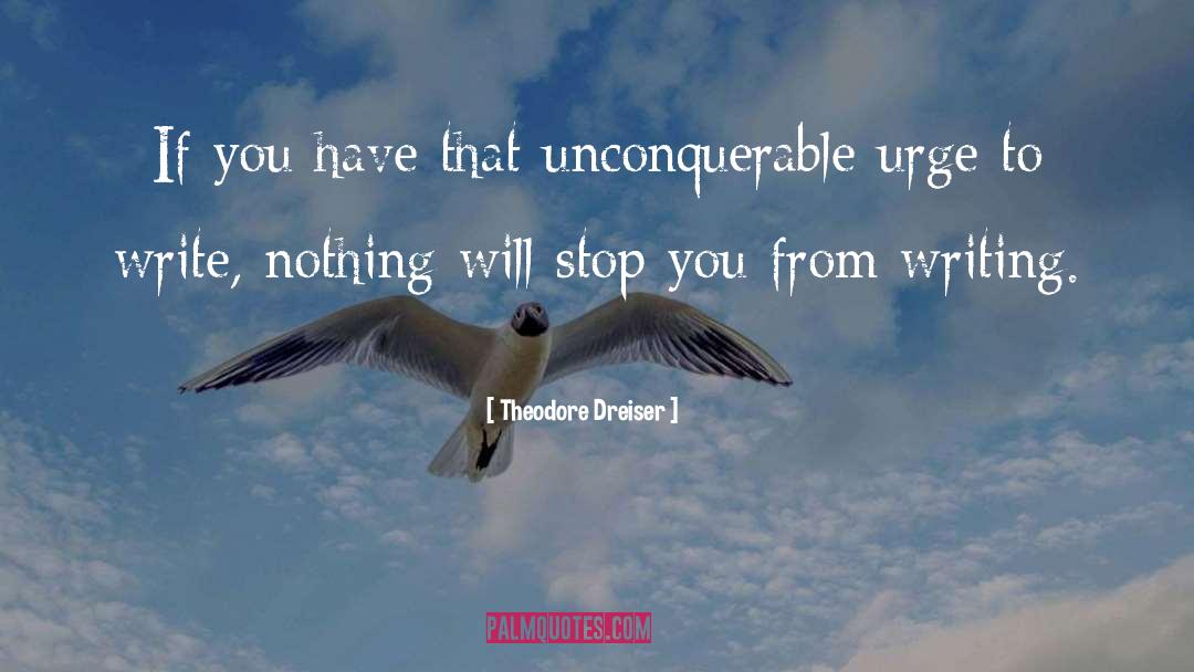Theodore Dreiser Quotes: If you have that unconquerable