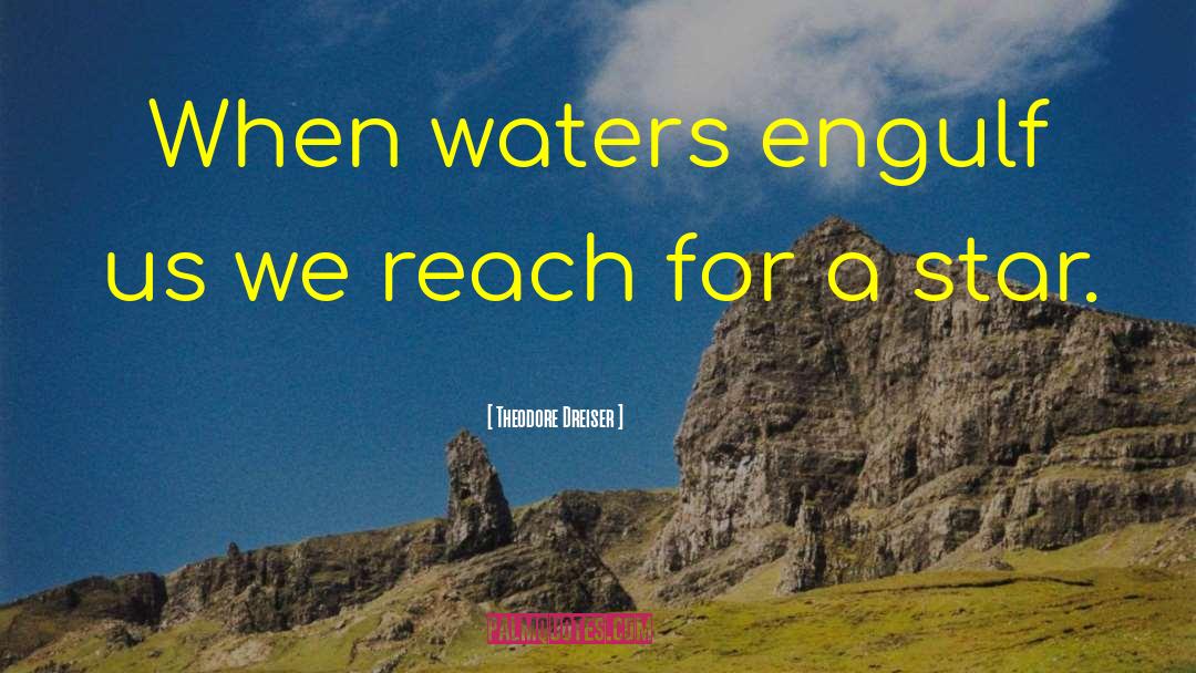 Theodore Dreiser Quotes: When waters engulf us we