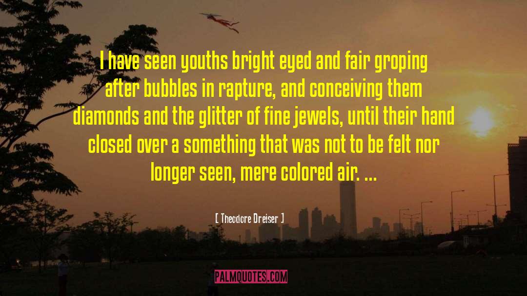 Theodore Dreiser Quotes: I have seen youths bright