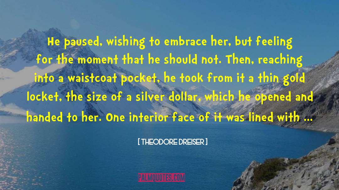 Theodore Dreiser Quotes: He paused, wishing to embrace