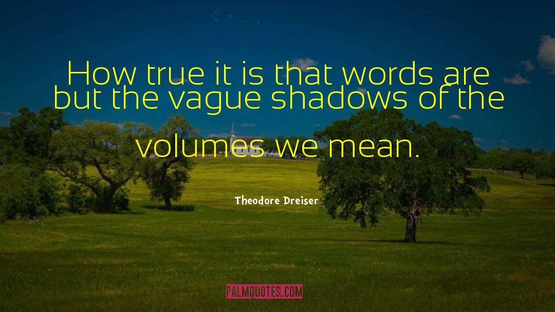 Theodore Dreiser Quotes: How true it is that