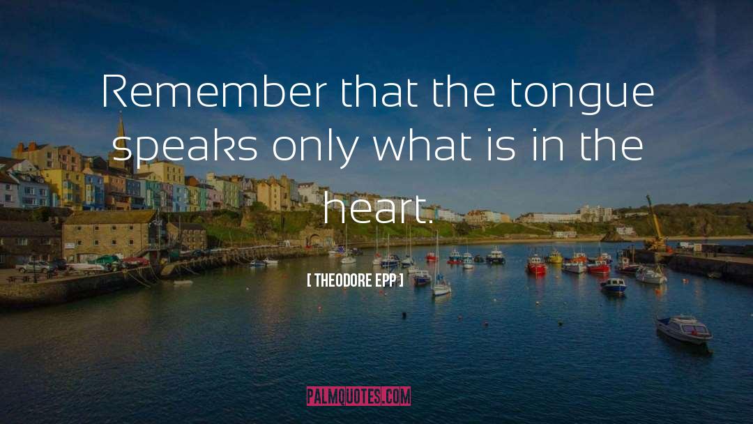 Theodore Epp Quotes: Remember that the tongue speaks