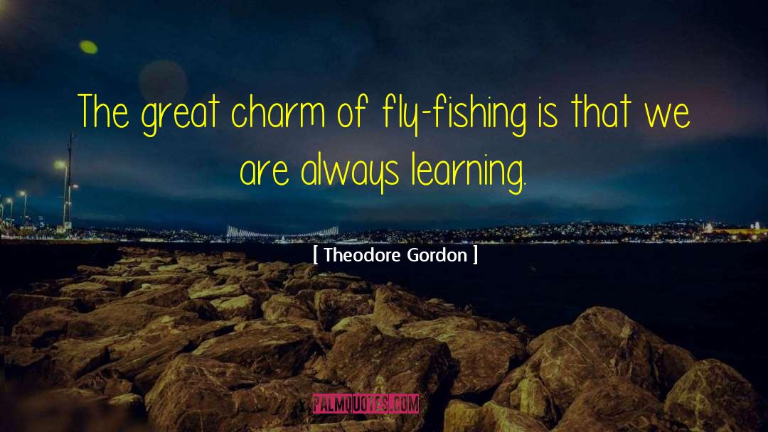 Theodore Gordon Quotes: The great charm of fly-fishing