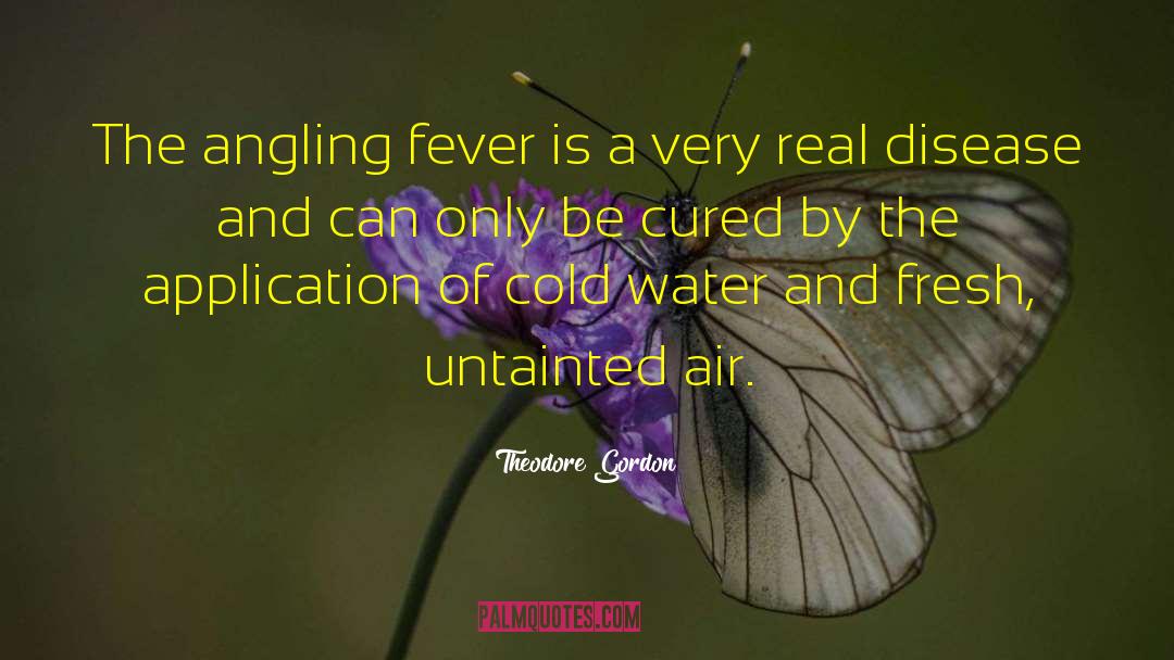 Theodore Gordon Quotes: The angling fever is a