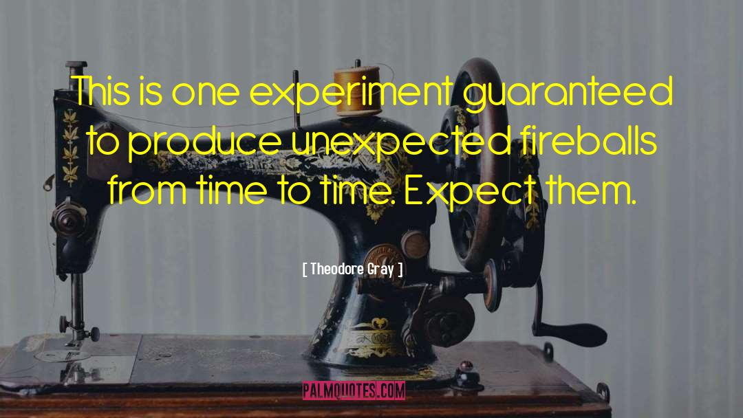 Theodore Gray Quotes: This is one experiment guaranteed