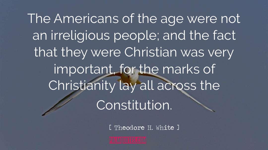 Theodore H. White Quotes: The Americans of the age